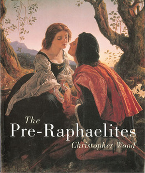 The Pre-Raphaelites by Christopher Wood