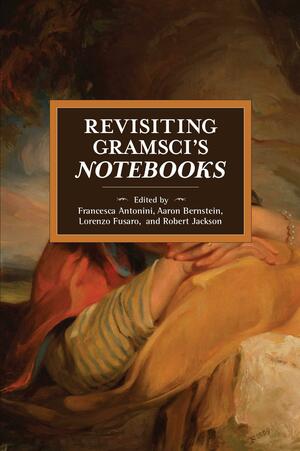 Revisiting Gramsci's Notebooks (Historical Materialism) by Robert Jackson, Lorenzo Fusaro, Aaron Bernstein, Francesca Antonini