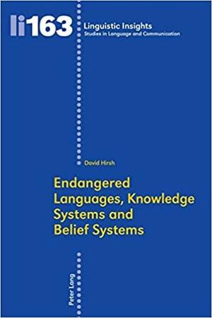 Endangered Languages, Knowledge Systems and Belief Systems by David Hirsh