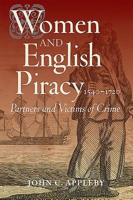Women and English Piracy, 1540-1720: Partners and Victims of Crime by John C. Appleby