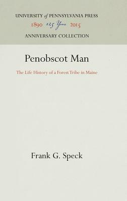 Penobscot Man: The Life History of a Forest Tribe in Maine by Frank G. Speck