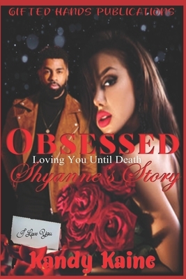 Obsessed: LOVING YOU UNTIL DEATH; Shyanne's Story by Kandy Kaine