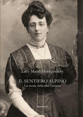 Il sentiero alpino. La storia della mia carriera by L.M. Montgomery