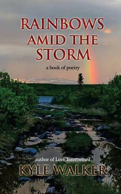 Rainbows Amid The Storm: A Book of Poetry by Kyle Walker, Joshua Holmes