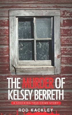 The Murder of Kelsey Berreth: A Shocking True Crime Story by Rod Kackley