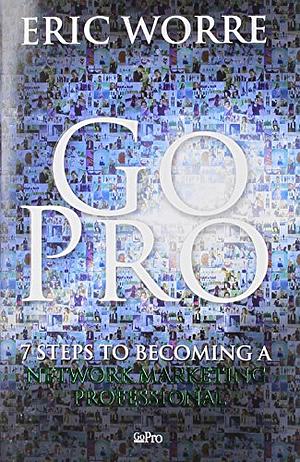 Go Pro - 7 Steps to Becoming a Network Marketing Professional by Eric Worre