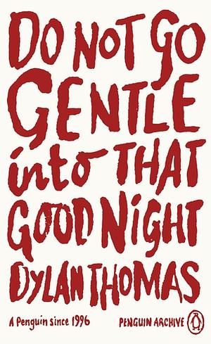 Do Not Go Gentle Into That Good Night by Dylan Thomas