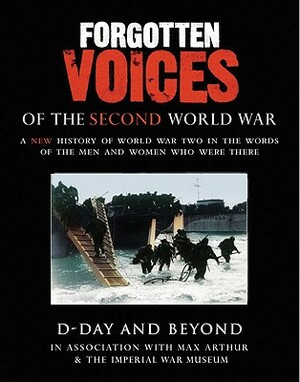 Forgotten Voices of the Second World War: D-Day and Beyond by Max Arthur