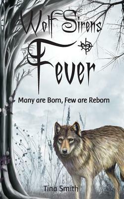 Wolf Sirens Fever: Many are Born, Few are Reborn by Tina Smith