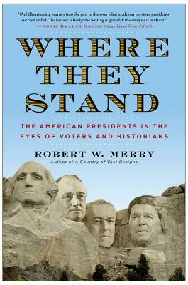 Where They Stand: The American Presidents in the Eyes of Voters and Historians by Robert W. Merry