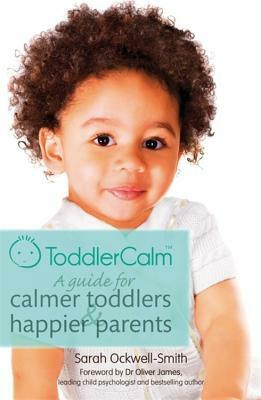 Toddlercalm: A Guide for Calmer Toddlers and Happier Parents by Sarah Ockwell-Smith