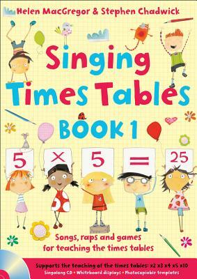 Singing Times Tables Book 1: Songs, Raps and Games for Teaching the Times Tables by Helen MacGregor, Stephen Chadwick