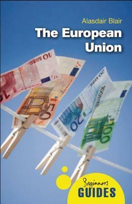The European Union: A Beginner's Guide by Alasdair Blair