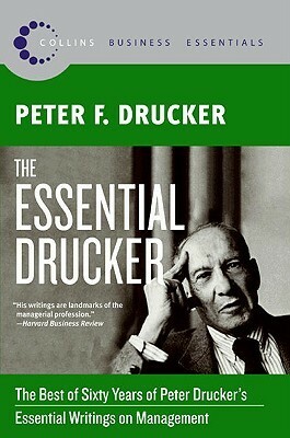 The Essential Drucker: The Best of Sixty Years of Peter Drucker's Essential Writings on Management by Peter F. Drucker