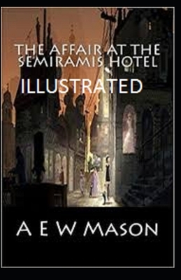 The Affair at the Semiramis Hotel Illustrated by A.E.W. Mason