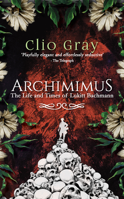 Archimimus: The Life and Times of Lukitt Bachmann by Clio Gray