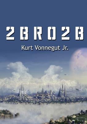 2 B R 0 2 B by Kurt Vonnegut