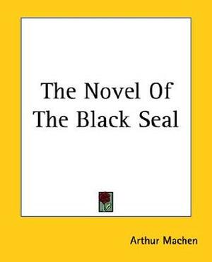 The Novel Of The Black Seal by Arthur Machen