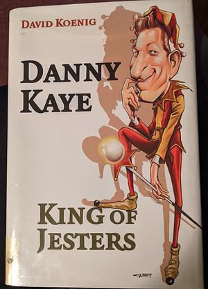 Danny Kaye: King of Jesters by David Koenig