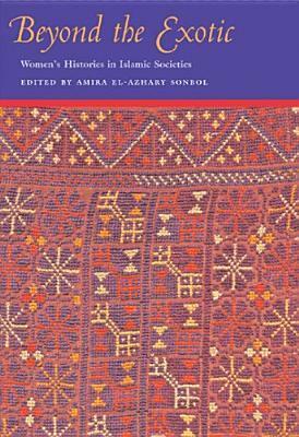 Beyond the Exotic: Women's Histories in Islamic Societies by Amira El-Azhary Sonbol