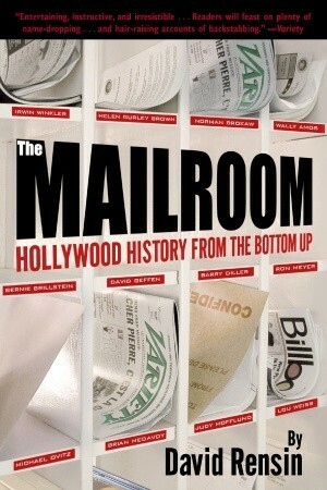 The Mailroom: Hollywood History from the Bottom Up by David Rensin