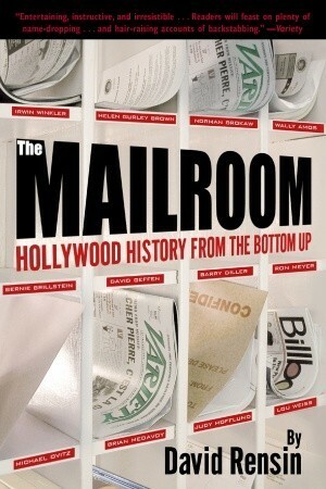 The Mailroom: Hollywood History from the Bottom Up by David Rensin