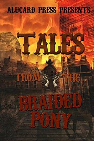 Tales from the Braided Pony by Kevin J. Kennedy, Megan Ince, Suzanne Fox, Gail Anderson, Veronica Smith, Steven Stacy, John Dover, J.C. Michael, Kael Moffat