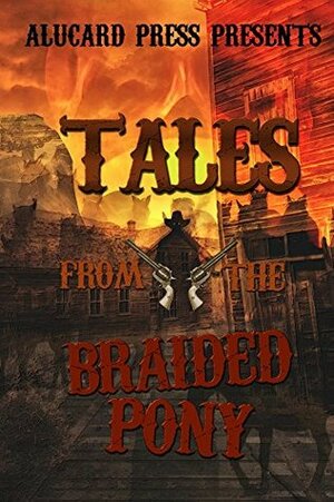 Tales from the Braided Pony by Kevin J. Kennedy, J.C. Michael, Gail Anderson, Megan Ince, Veronica Smith, John Dover, Steven Stacy, Suzanne Fox, Kael Moffat