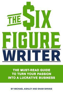 The Six-Figure Writer by Michael Ashley, Sham Shivaie