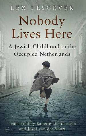 Nobody Lives Here: A Jewish Childhood in the Occupied Netherlands by Lex Lesgever