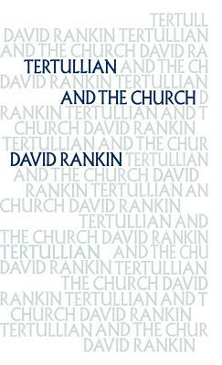 Tertullian and the Church by David Rankin