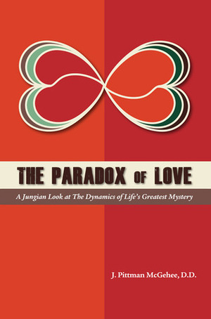 The Paradox of Love: A Jungian Look at the Dynamics of Life's Greatest Mystery by J. Pittman McGehee