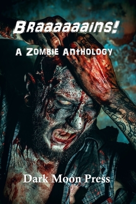 Braaaaaains! A Zombie Anthology by Dark Moon Press