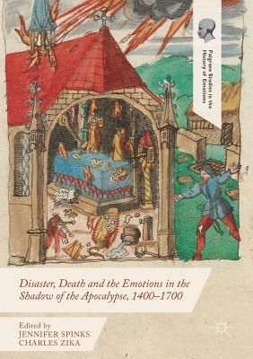 Disaster, Death and the Emotions in the Shadow of the Apocalypse, 1400-1700 by 