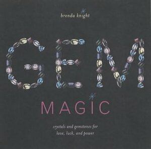 Gem Magic: Crystals and Gemstones for Love, Luck, and Power by Brenda Knight
