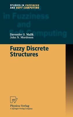 Fuzzy Discrete Structures by John N. Mordeson, Davender S. Malik