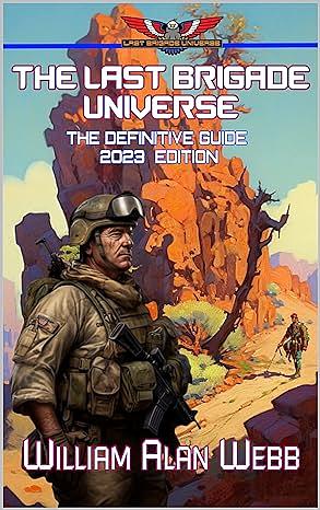 The Last Brigade Universe: The Definitive Guide: 2023 Edition by William Alan Webb