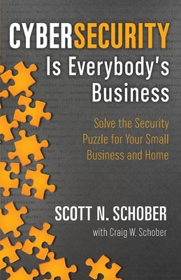 Cybersecurity Is Everybody's Business: Solve the Security Puzzle for Your Small Business and Home by Scott N. Schober, Craig W. Schober