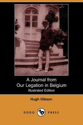 A Journal from Our Legation in Belgium (Illustrated Edition) (Dodo Press) by Hugh Gibson