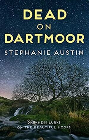 Dead on Dartmoor: Darkness lurks on the beautiful moors by Stephanie Austin