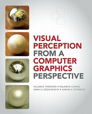 Visual Perception from a Computer Graphics Perspective by Roland Fleming, William Thompson, Sarah Creem-Regehr