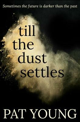 Till The Dust Settles by Pat Young