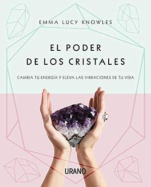 El Poder de los cristales by Emma Lucy Knowles, Emma Lucy Knowles