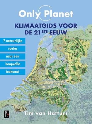 Only planet: klimaatgids voor de 21ste eeuw : zeven natuurlijke routes naar een hoopvolle toekomst voor onze planeet by Tim van Hattum