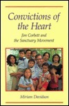 Convictions of the Heart: Jim Corbett and the Sanctuary Movement by Miriam Davidson