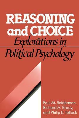 Reasoning and Choice: Explorations in Political Psychology by Richard A. Brody, Paul M. Sniderman, Phillip E. Tetlock