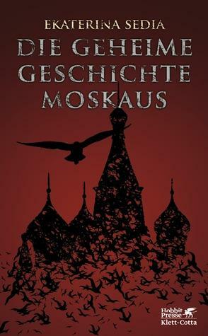 Die geheime Geschichte Moskaus by Olaf Schenk, Ekaterina Sedia