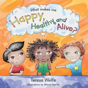 What Makes Me Happy Healthy and Alive? by Teresa Wolfe