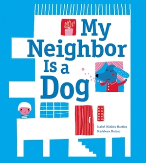 My Neighbor Is a Dog by Madalena Matoso, Isabel Minhós Martins