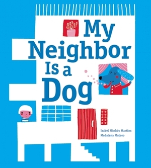 My Neighbor Is a Dog by Isabel Minhós Martins, Madalena Matoso